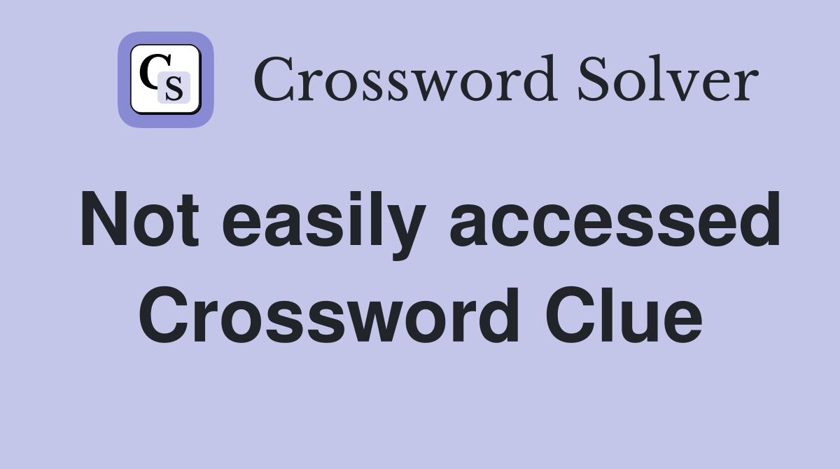Not easily accessed Crossword Clue