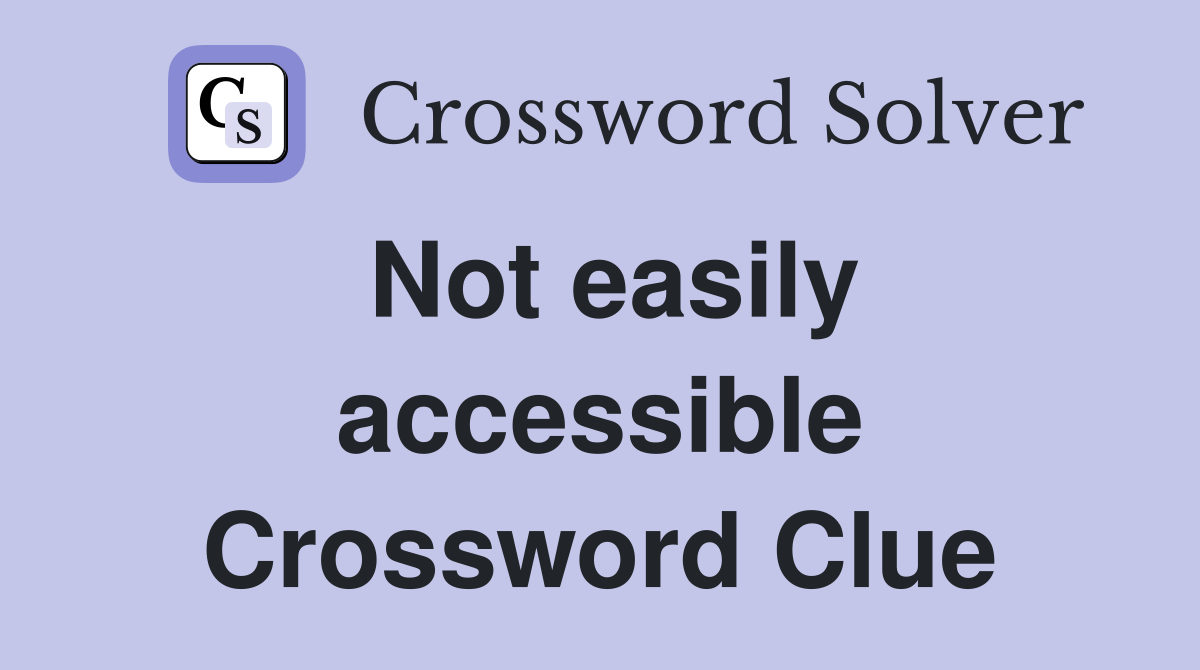 Not easily accessible Crossword Clue