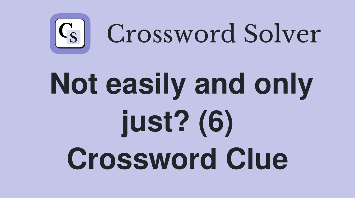 Not easily and only just? (6) Crossword Clue