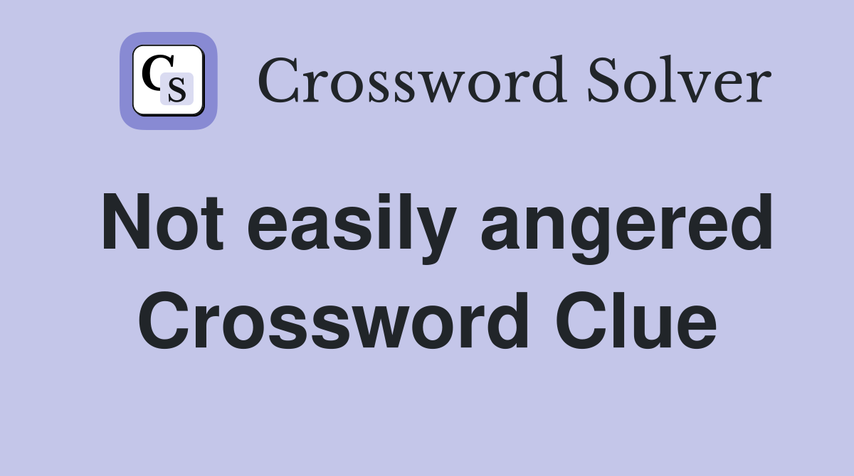 Not easily angered Crossword Clue