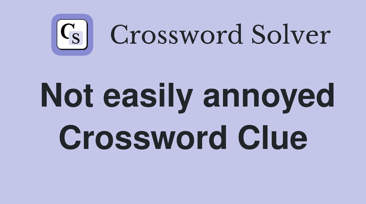 Not easily annoyed Crossword Clue