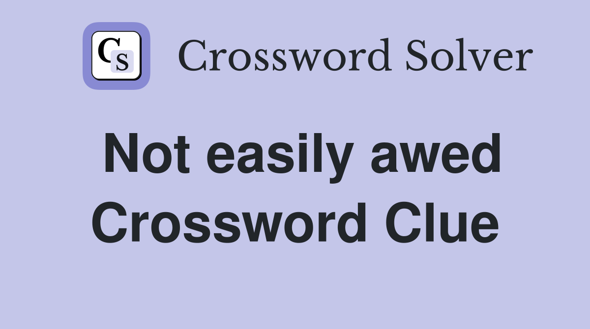 Not easily awed Crossword Clue