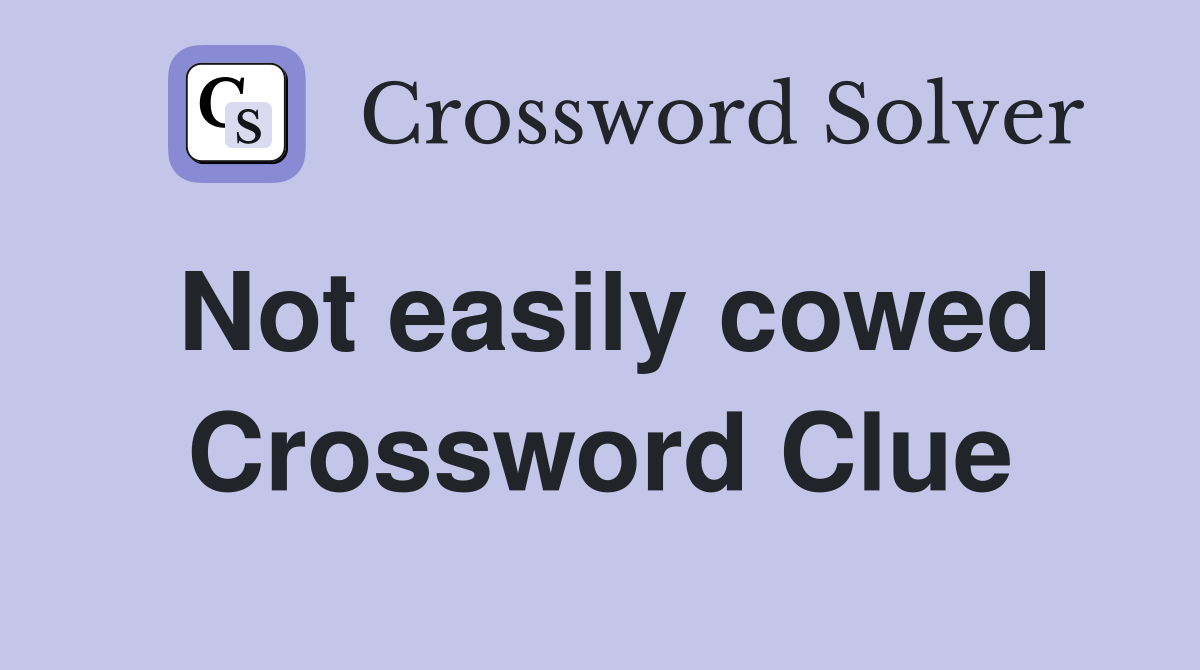 Not easily cowed Crossword Clue