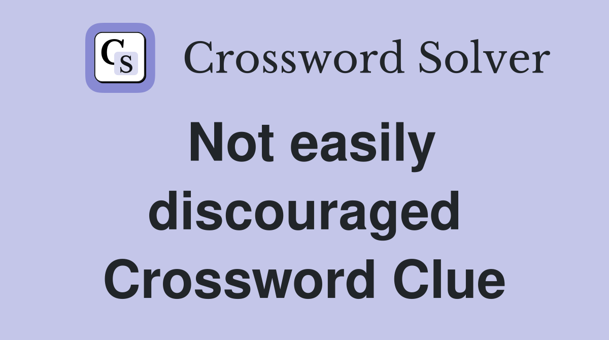 Not easily discouraged Crossword Clue