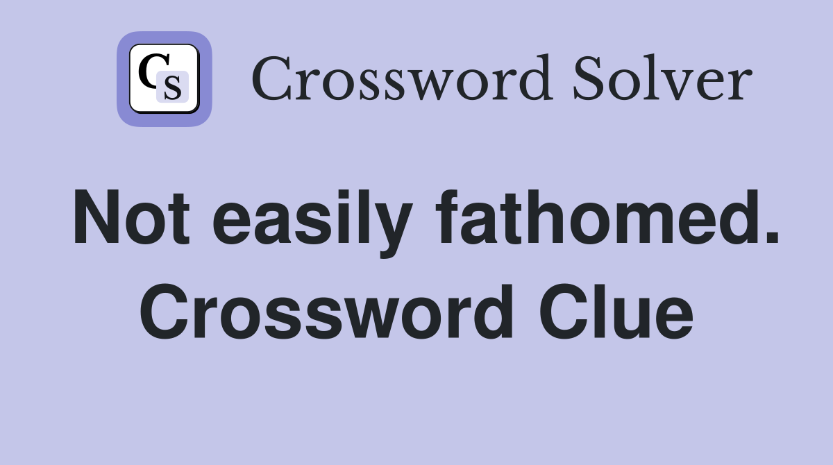 Not easily fathomed. Crossword Clue