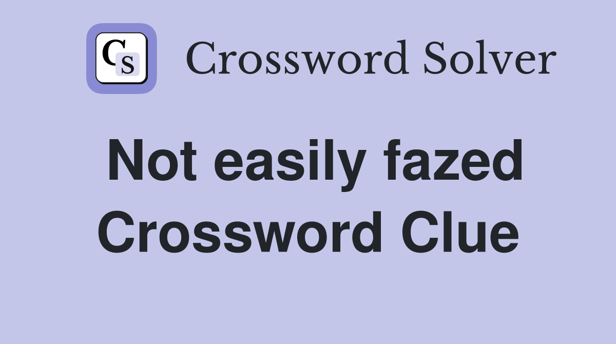 Not easily fazed Crossword Clue