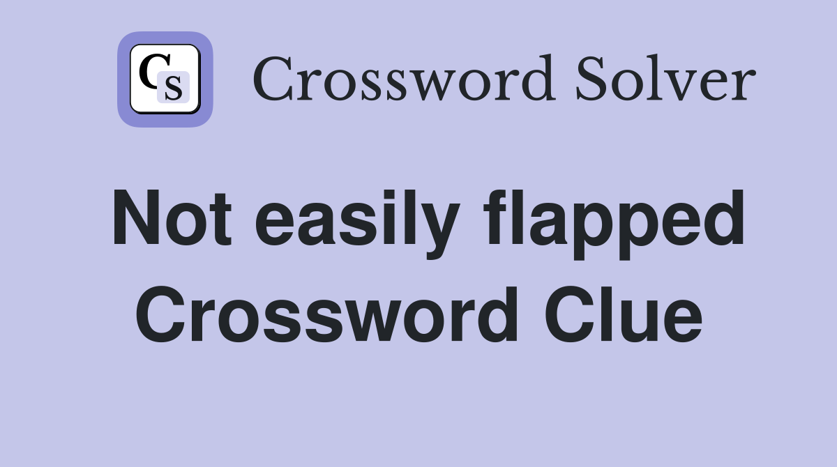 Not easily flapped Crossword Clue