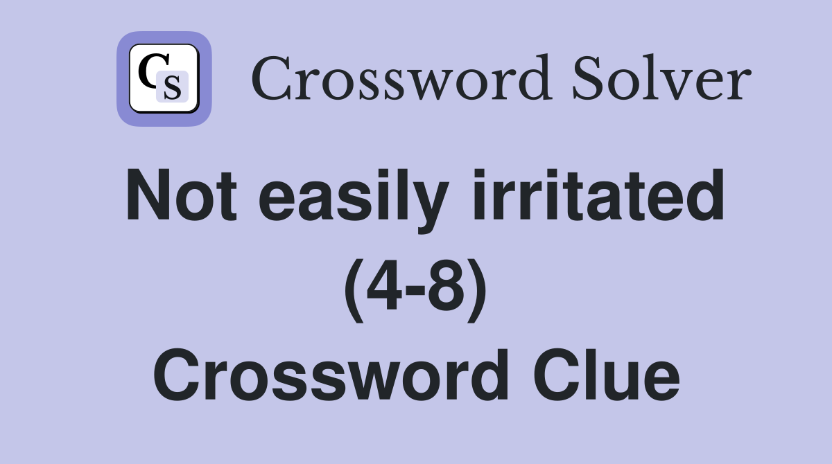 Not easily irritated (4-8) Crossword Clue