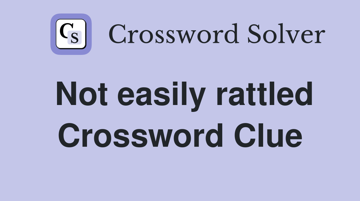 Not easily rattled Crossword Clue