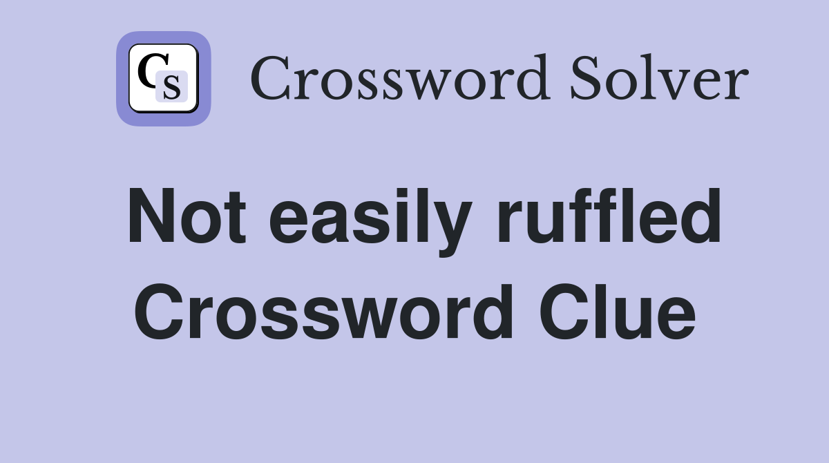 Not easily ruffled Crossword Clue