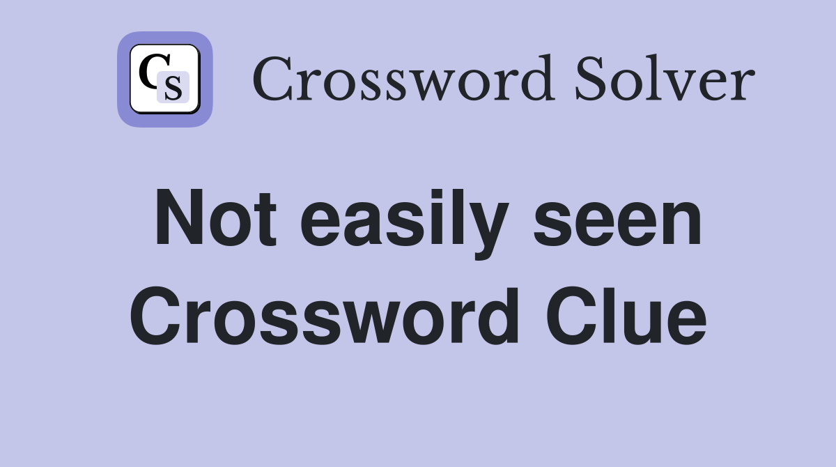 Not easily seen Crossword Clue
