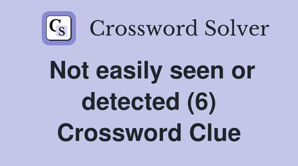 Not easily seen or detected (6) Crossword Clue