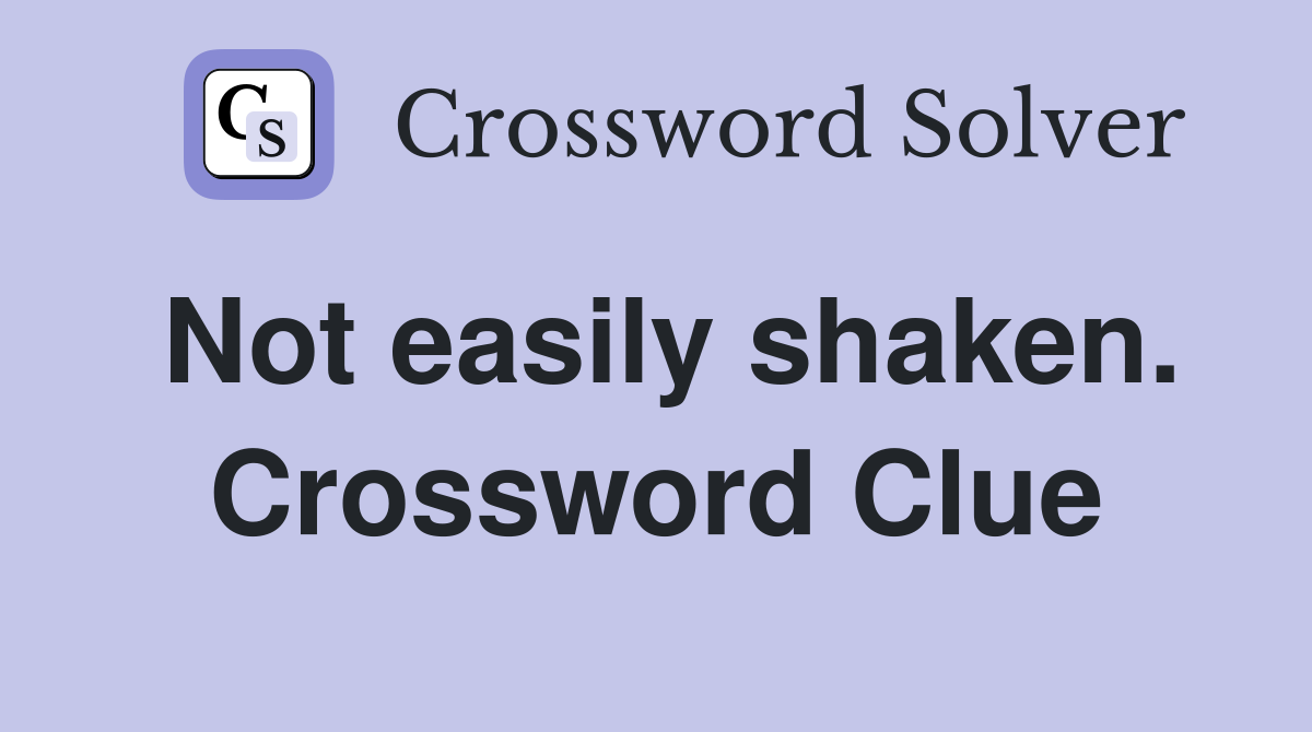 Not easily shaken. Crossword Clue