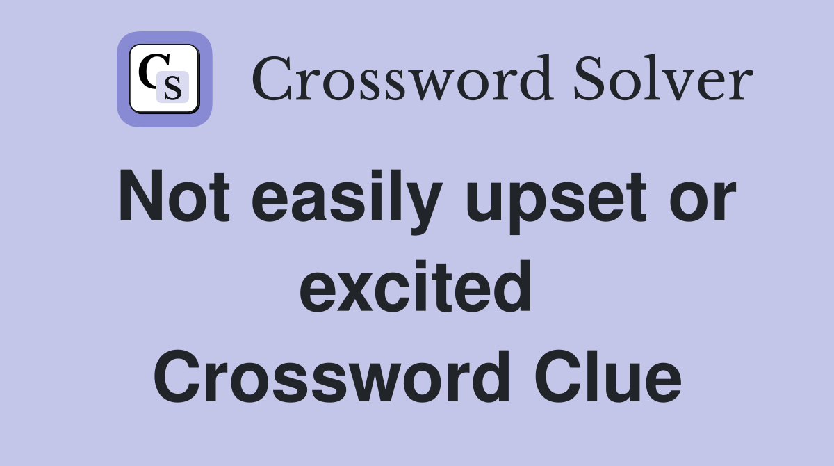 Not easily upset or excited Crossword Clue