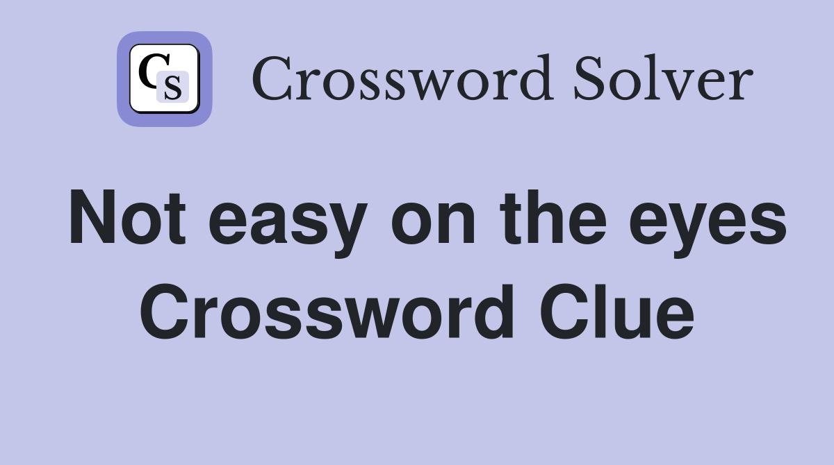 Not easy on the eyes Crossword Clue