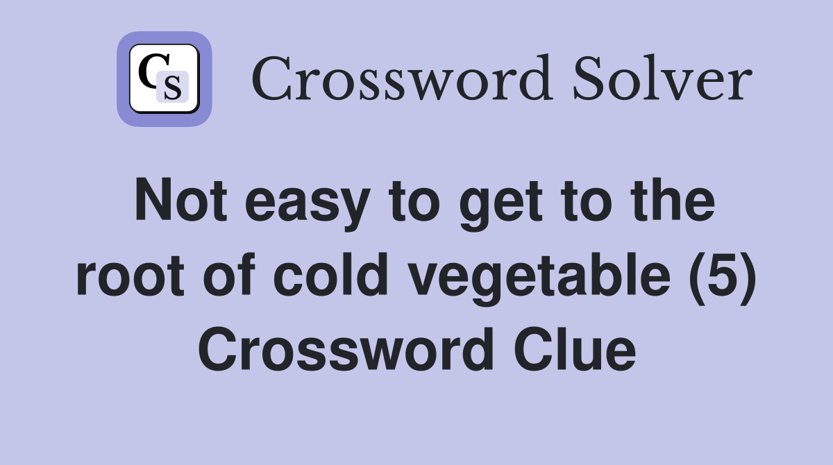 Not easy to get to the root of cold vegetable (5) Crossword Clue