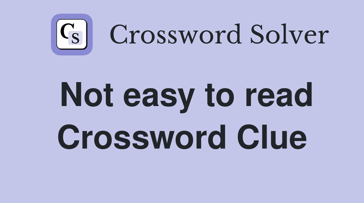 Not easy to read Crossword Clue