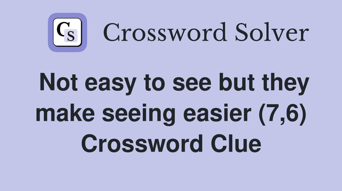 Not easy to see but they make seeing easier (7,6) Crossword Clue