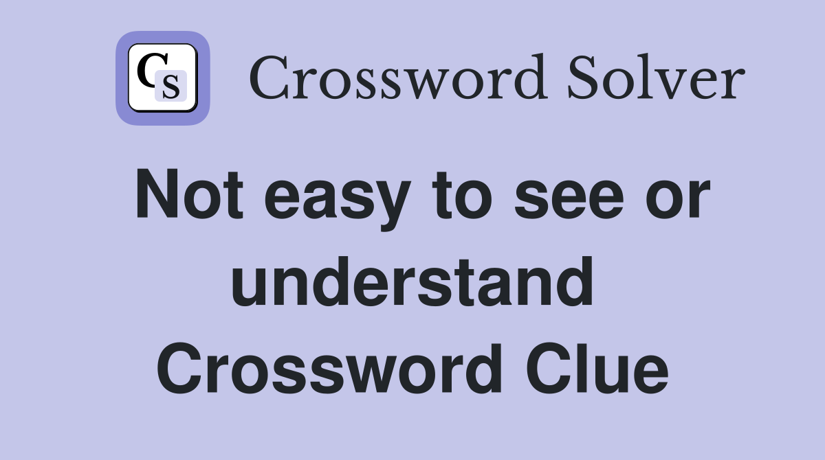 Not easy to see or understand Crossword Clue