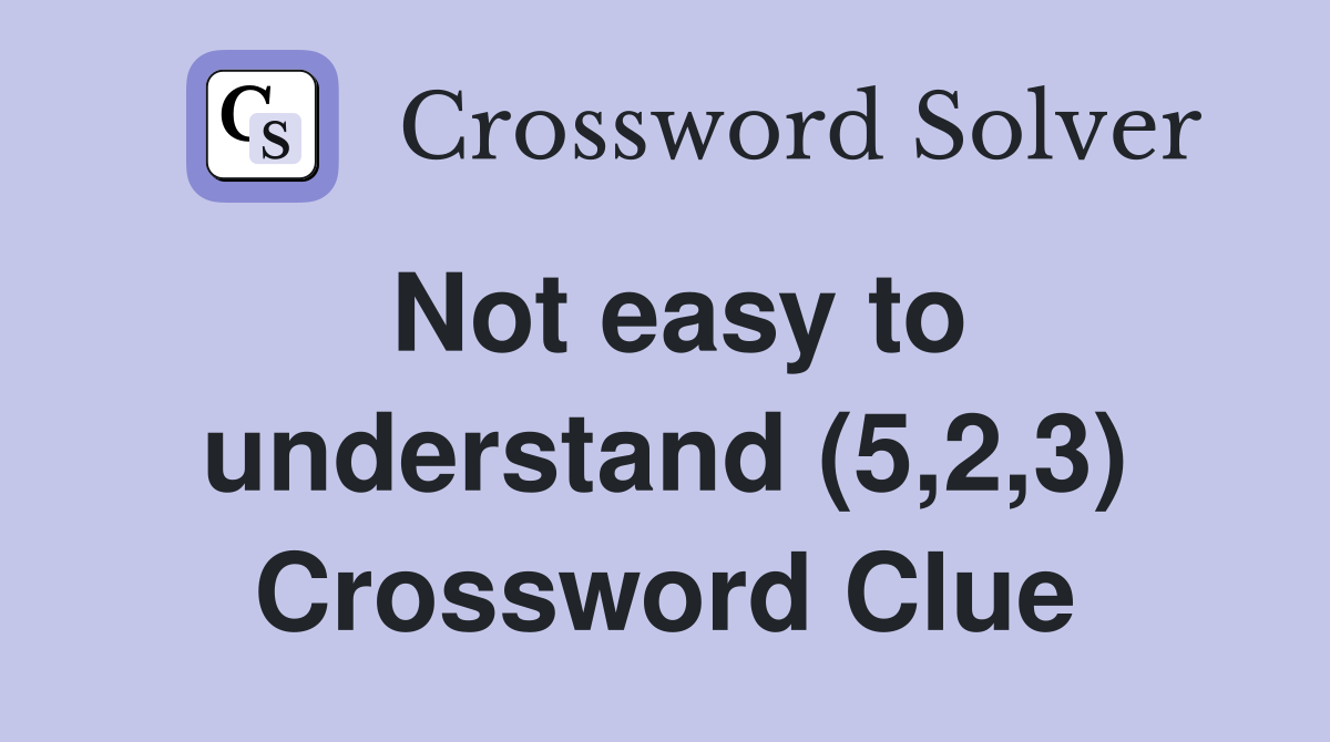 Not easy to understand (5,2,3) Crossword Clue