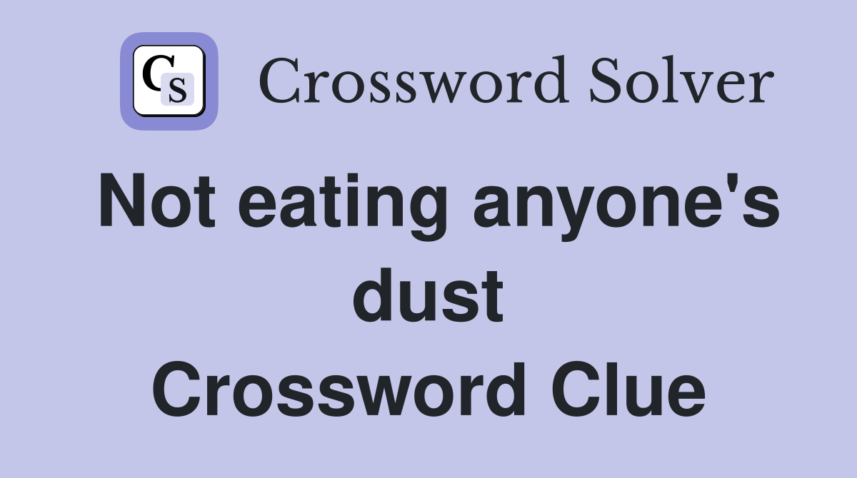 Not eating anyone's dust Crossword Clue