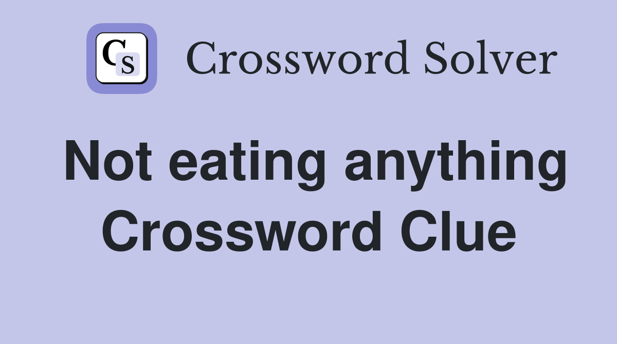 Not eating anything Crossword Clue