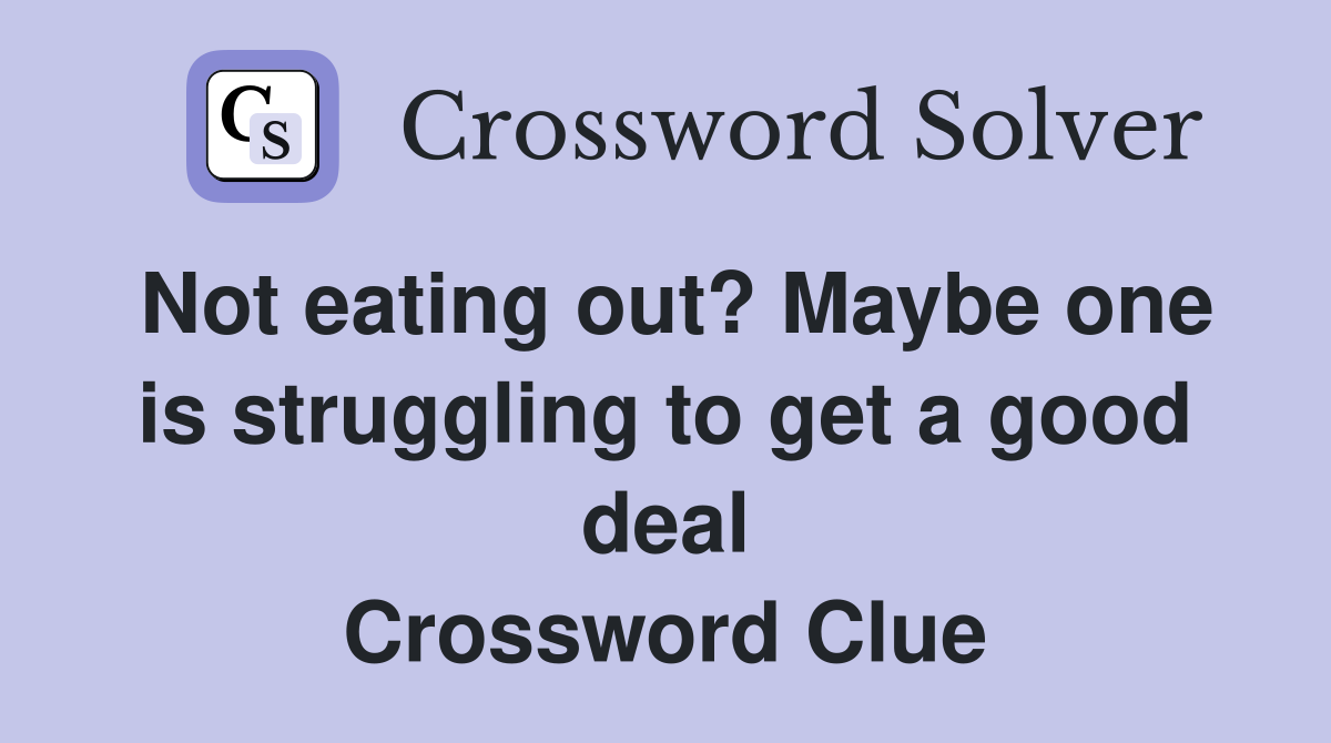 Not eating out? Maybe one is struggling to get a good deal Crossword Clue