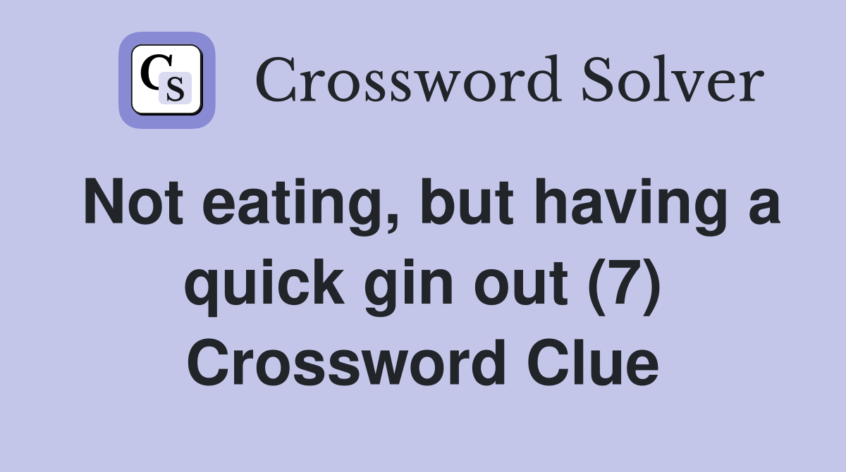 Not eating, but having a quick gin out (7) Crossword Clue