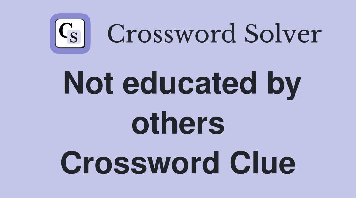Not educated by others Crossword Clue