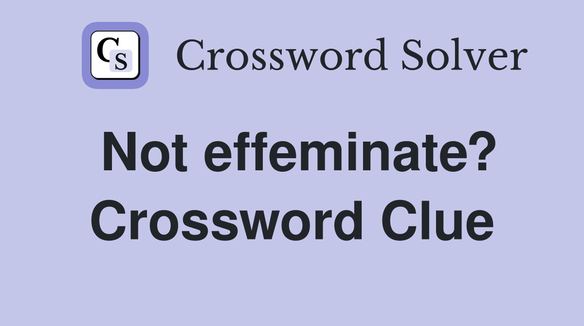 Not effeminate? Crossword Clue