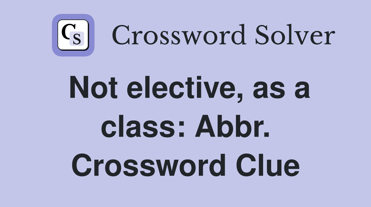 Not elective, as a class: Abbr. Crossword Clue