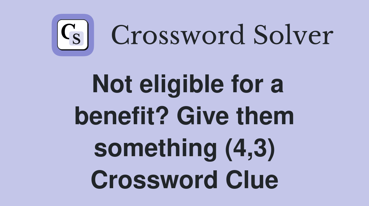 Not eligible for a benefit? Give them something (4,3) Crossword Clue