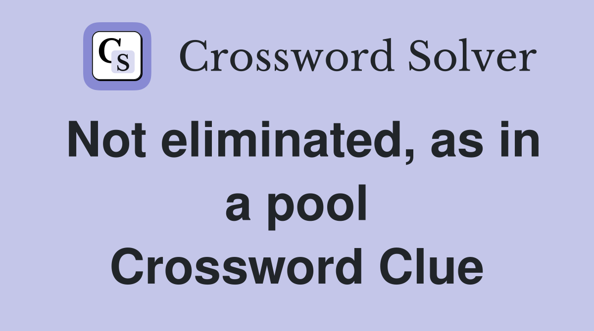 Not eliminated, as in a pool Crossword Clue