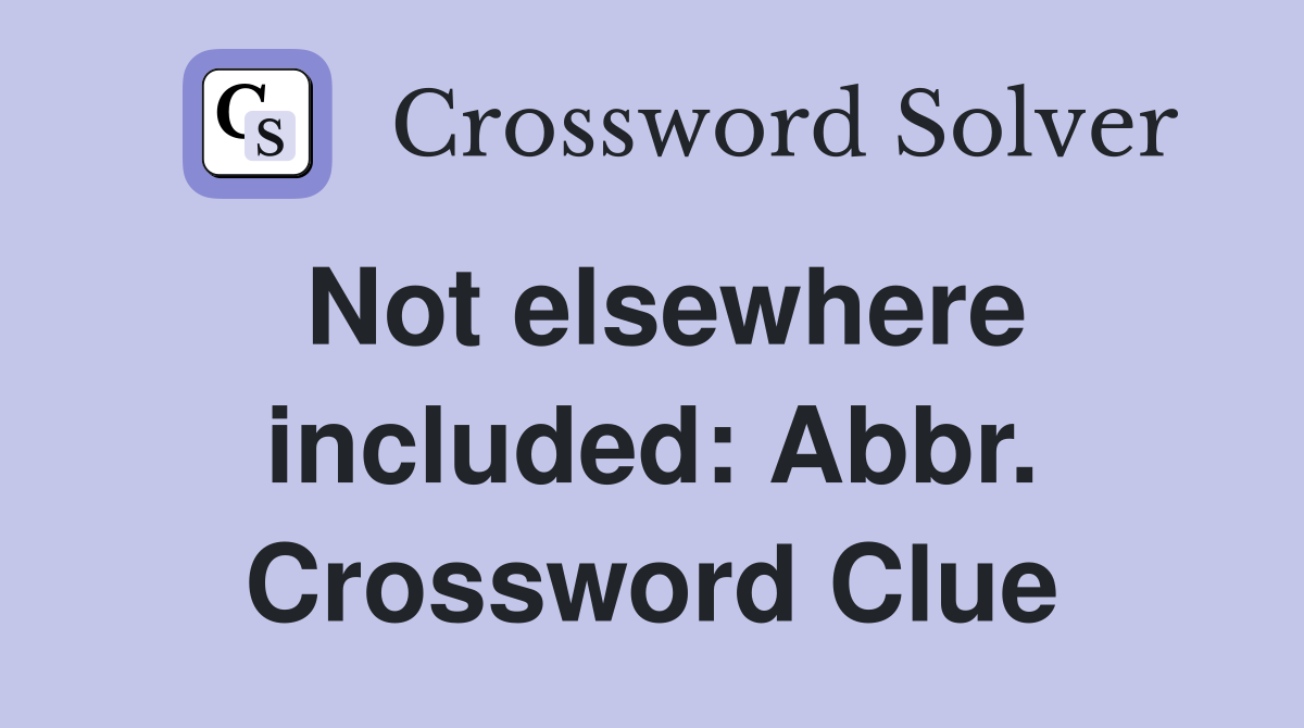 Not elsewhere included: Abbr. Crossword Clue