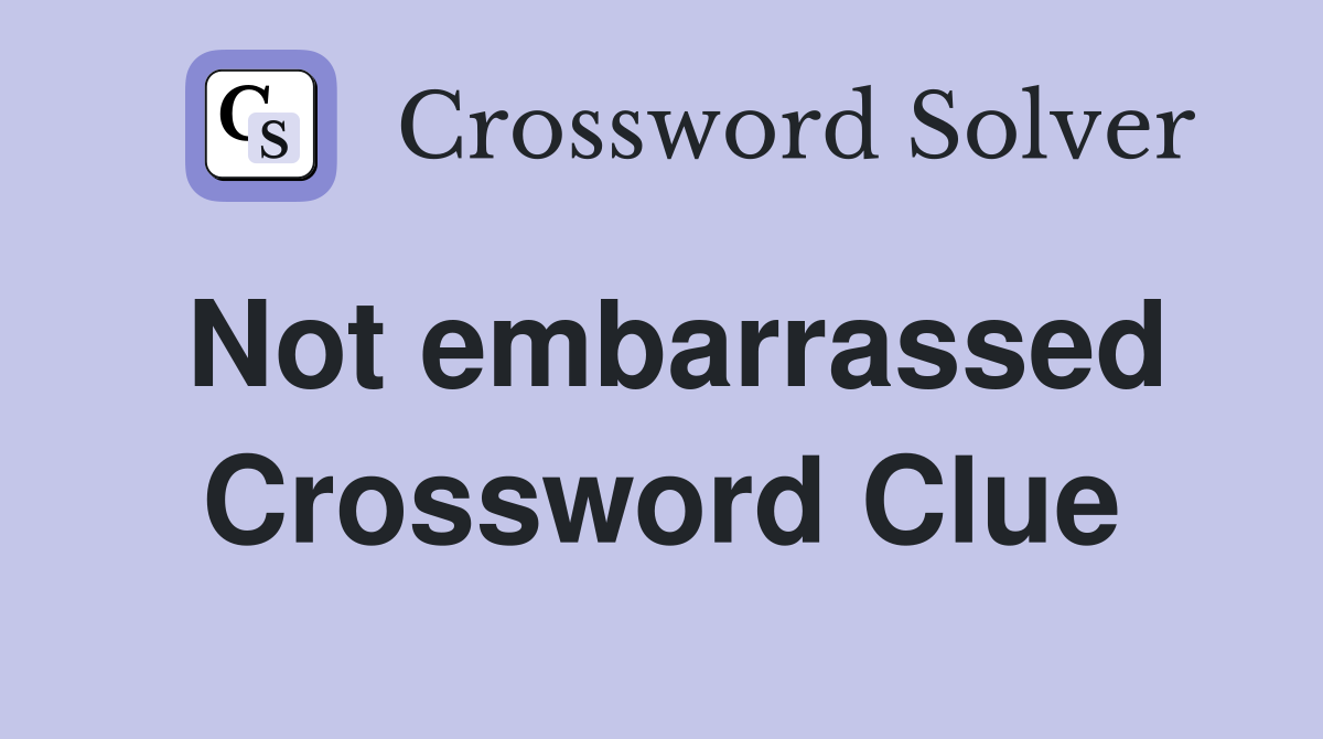 Not embarrassed Crossword Clue