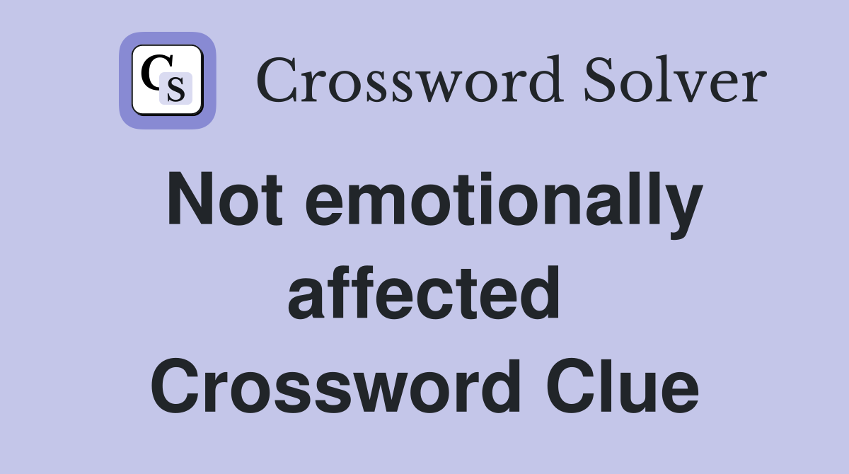Not emotionally affected Crossword Clue