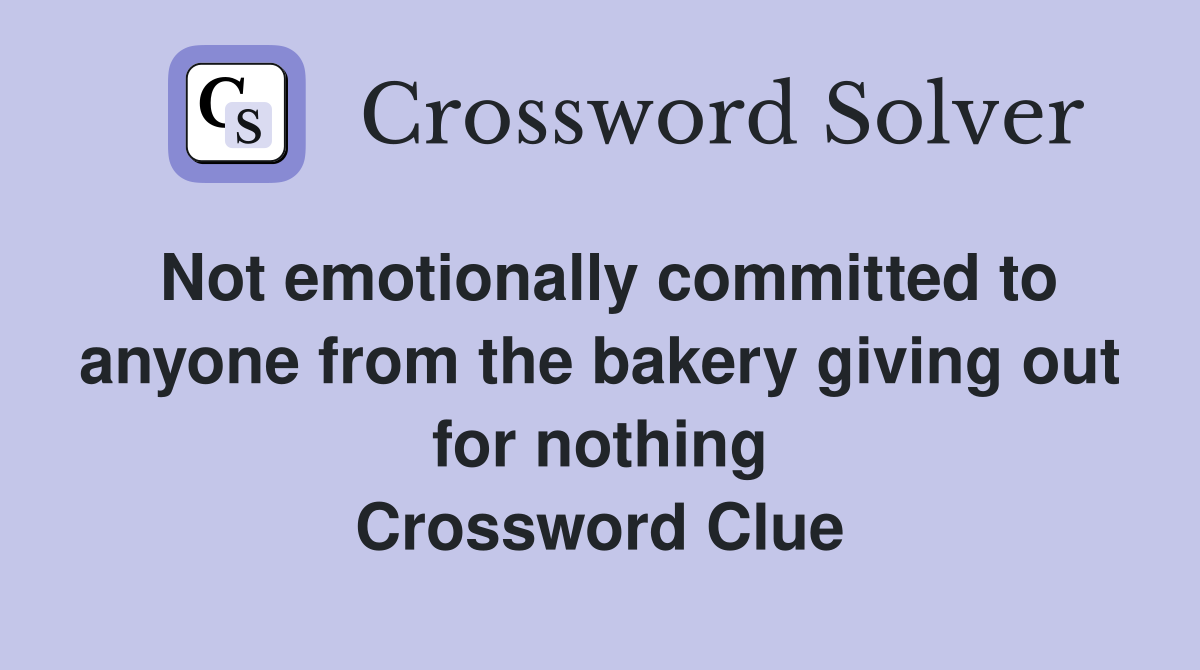 Not emotionally committed to anyone from the bakery giving out for nothing Crossword Clue