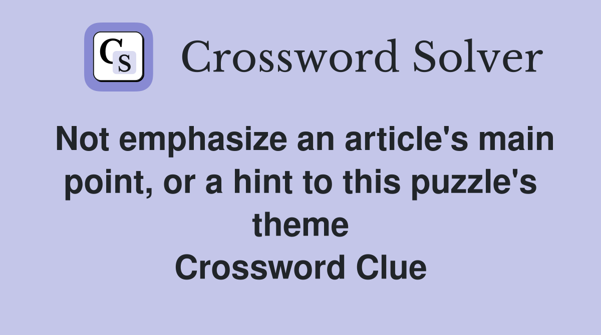 Not emphasize an article's main point, or a hint to this puzzle's theme Crossword Clue