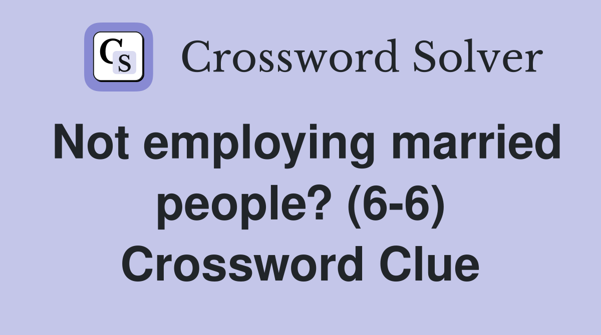 Not employing married people? (6-6) Crossword Clue