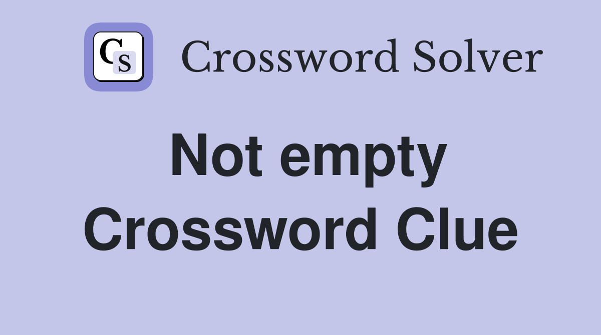 Not empty Crossword Clue