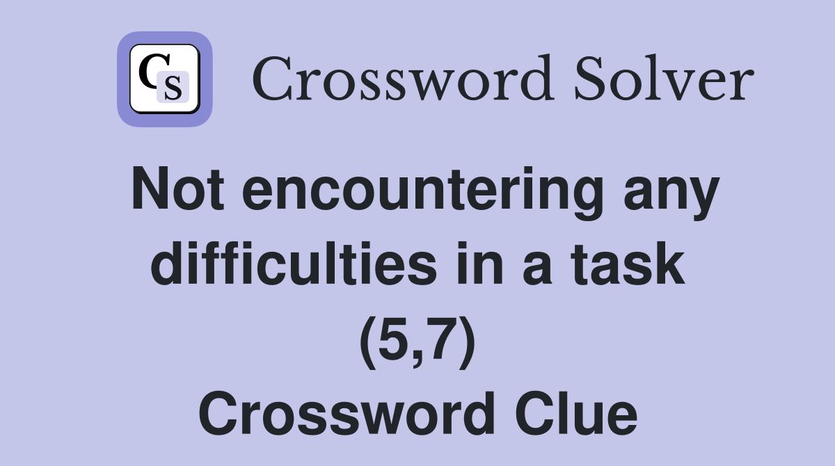 Not encountering any difficulties in a task (5,7) Crossword Clue