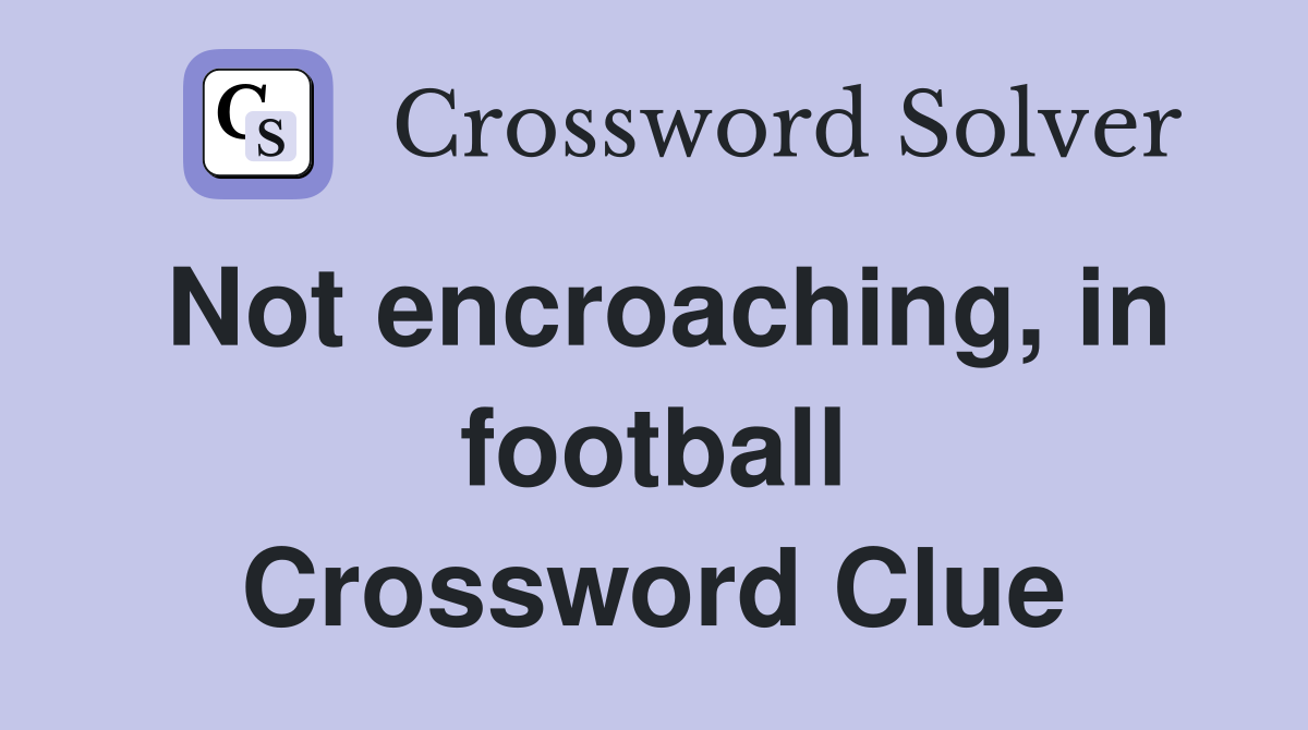 Not encroaching, in football Crossword Clue