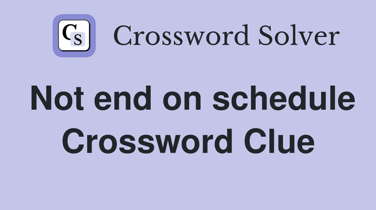 Not end on schedule Crossword Clue