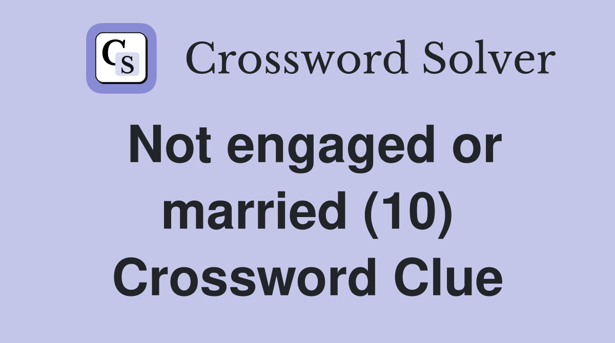 Not engaged or married (10) Crossword Clue