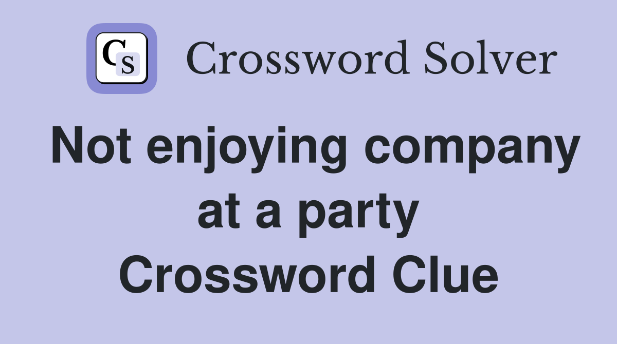 Not enjoying company at a party Crossword Clue