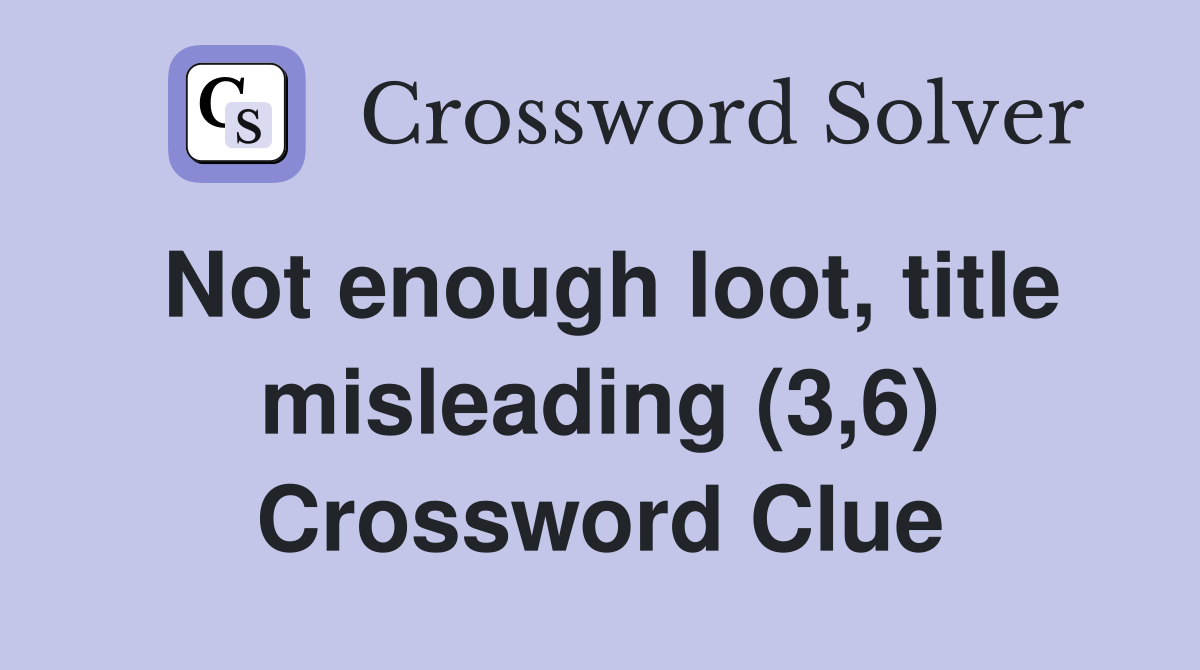 Not enough loot, title misleading (3,6) Crossword Clue