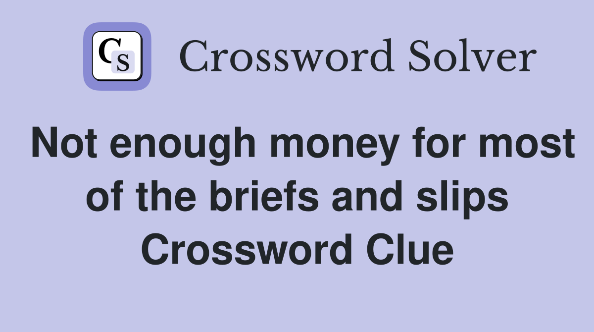 Not enough money for most of the briefs and slips Crossword Clue