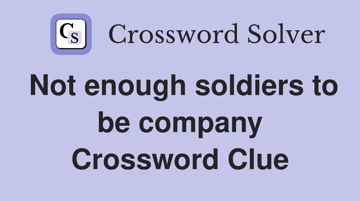 Not enough soldiers to be company Crossword Clue