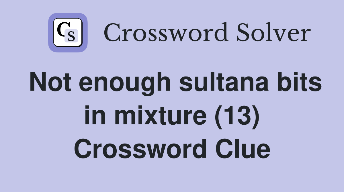 Not enough sultana bits in mixture (13) Crossword Clue