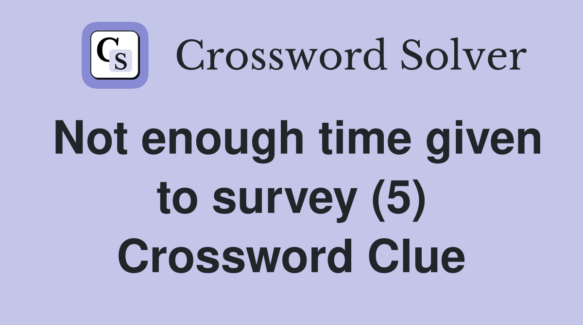 Not enough time given to survey (5) Crossword Clue